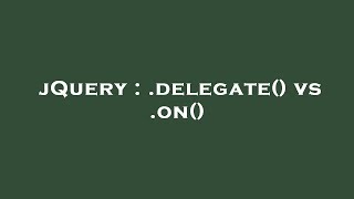 jQuery : .delegate() vs .on()