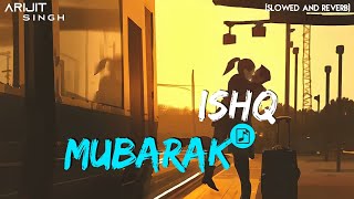 ISHQ MUBARAK – (Slowed And Reverb) Tum Bin 2 | Arijit Singh | Indian Lofi Song | AB content