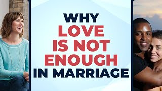 Why Love is Not Enough in Marriage