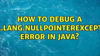 How to debug a java.lang.NullPointerException error in Java?