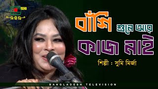 বাঁশি শুনে আর কাজ নাই - সুমি মির্জা | BANSHI SHUNE AR KAJ NAI - Sumi Mirza