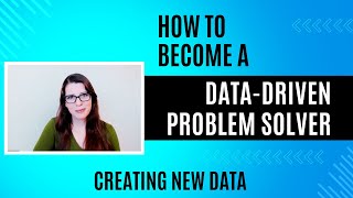 Data Driven Problem Solving: Creating New Data