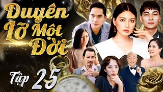 DUYÊN LỠ MỘT ĐỜI - Tập 25 | Siêu Phẩm Phim Tâm Lý Tình Cảm Việt Nam Hay Nhất