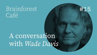 Wade Davis: Beneath the Surface of Things
