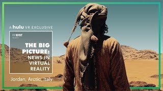 Big Picture: News in Virtual Reality | Jordan, The Arctic, and Italy • on Hulu