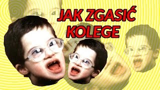 JAK ZGASIĆ KOLEGE!?