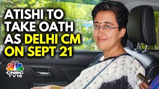 AAP's Atishi To Take Oath As Delhi Chief Minister On September 21 | Arvind Kejriwal | N18V