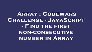 Array : Codewars Challenge - JavaScript - Find the first non-consecutive number in Array