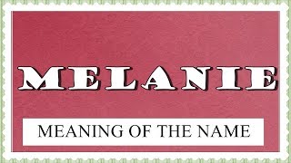 MEANING OF THE NAME MELANIE, FUN FACTS, HOROSCOPE