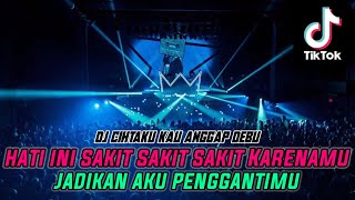 DJ CINTAKU KAU ANGGAP DEBU X DJ HATI INI SAKIT SAKIT SAKIT KARENAMU DUGEM NONSTOP TERBARU