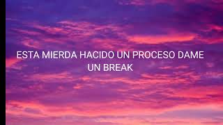 esta mierda ha sido un proceso dame un break