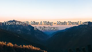 I Don't Want To Miss A Thing - Lyric & Cover Music Travel Love ft  Felix Irwan