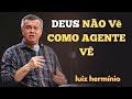 DEUS NÃO Vê COMO AGENTE VÊ|| Luiz hermínio