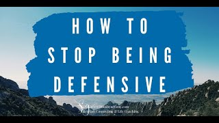How to Stop Being Defensive