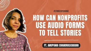 How can nonprofits use audio forms to tell stories ft. Anupama Chandrasekaran | Ep. 11