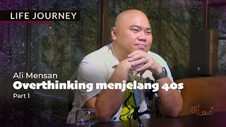 LIFE JOURNEY I Ali Mensan - Overthinking menjelang 40s Part 1