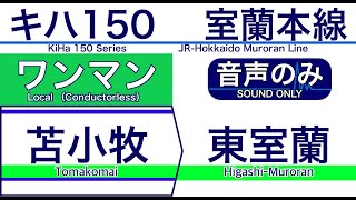 【車内自動放送】室蘭本線 【ワンマン】東室蘭ゆき【キハ150形の放送・ノーカット】（2019年03月収録）[168] JR-Hokkaido in Japan [Sound only]