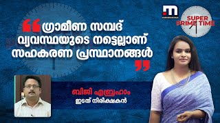 'ഗ്രാമീണ സമ്പദ് വ്യവസ്ഥയുടെ നട്ടെല്ലാണ് സഹകരണ പ്രസ്ഥാനങ്ങൾ': ഇടത് നിരീക്ഷകൻ ബിജി എബ്രഹാം