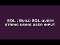 SQL : Build SQL query string using user input