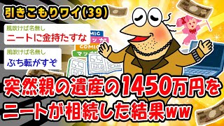 【バカ】突然親の遺産の1450万円を引きこもりニートが相続した結果ww【2ch面白いスレ】