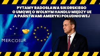 Radosław Sikorski o umowie wolnego handlu UE - Mercosur