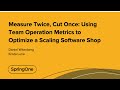 Measure Twice, Cut Once: Using Team Operation Metrics to Optimize a Scaling Software Shop