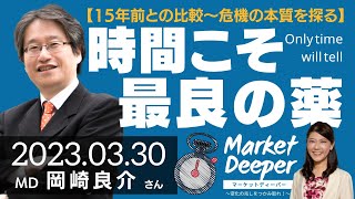 【Only time will tell】15年前との比較〜危機の本質を探る（岡崎良介さん） [マーケットディーパー]