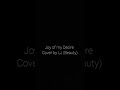 Joy of My Desire | Cover by LJ