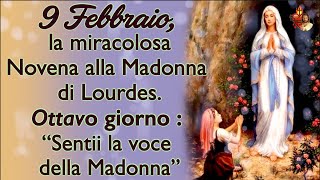 9 Febbraio,la miracolosa Novena alla Madonna di Lourdes.Ottavo giorno :Sentii la voce della Madonna