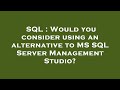 SQL : Would you consider using an alternative to MS SQL Server Management Studio?