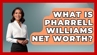 What Is Pharrell Williams Net Worth? - The Rich And Famous Files