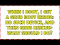 When I boot, I get a GRUB boot error: no such device, and then grub rescue＞ what should i do?