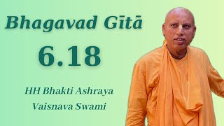 Morning Talk I BG 6.18 | HH Bhakti Ashraya Vaisnava Swami