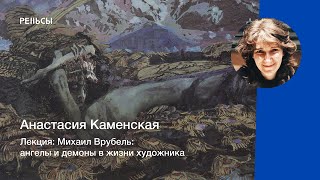 Лекция Анастасии Каменской Михаил Врубель: ангелы и демоны в жизни художника