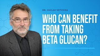 Dr Vetvicka Q\u0026A 32: Who can benefit from taking Beta Glucan?