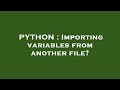 PYTHON : Importing variables from another file?