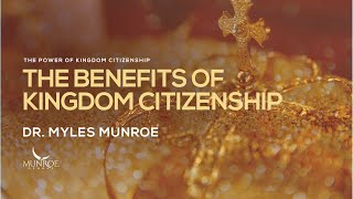 The Benefits of Kingdom Citizenship | Dr. Myles Munroe