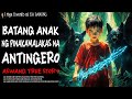 BATANG ANAK NG PINAKAMALAKAS NA ANTINGERO | Aswang True Story