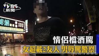 【TVBS】情侶檔酒駕！　女超載2友人　男辱罵警察