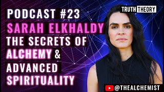 The Secrets Of Alchemy & Advanced Spirituality - Sarah Elkhaldy (Truth Theory Podcast 23)