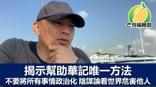 20191105D  揭示幫助華記唯一方法。不要將所有事情政治化。陰謀論看世界危害他人。| 芒向快報