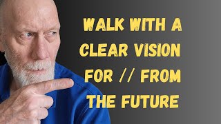 Walk with a Clear Vision for and from the Future