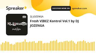 Fresh VIBEZ Kontrol Vol.1 by DJ JOZENGA (made with Spreaker)