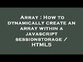 Array : How to dynamically create an array within a javascript sessionstorage / HTML5