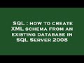 SQL : how to create XML schema from an existing database in SQL Server 2008