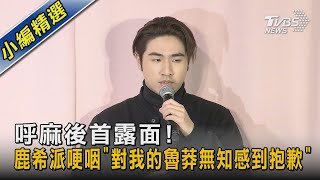 呼麻後首露面! 鹿希派哽咽「對我的魯莽無知感到抱歉」｜TVBS新聞