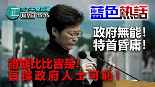 正向下午查 直播 15:15 藍色熱話 政府無能！特首昏庸！ 證據比比皆是！盲撐政府人士可恥！