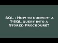 SQL : How to convert a T-SQL query into a Stored Procedure?