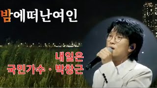 내일은국민가수ㆍ🎶박창근 🔆 밤에떠난여인 💘 젊은시절 애창했던 하남석 원곡, 이제는 박창근가수🎵