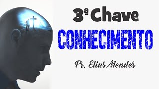 3 Chave Espiritual / Conhecimento - Pr. Elias Mendes